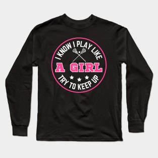 I know I Play Like A Girl Try To Keep Up Funny Lacrosse Girls Birthday Long Sleeve T-Shirt